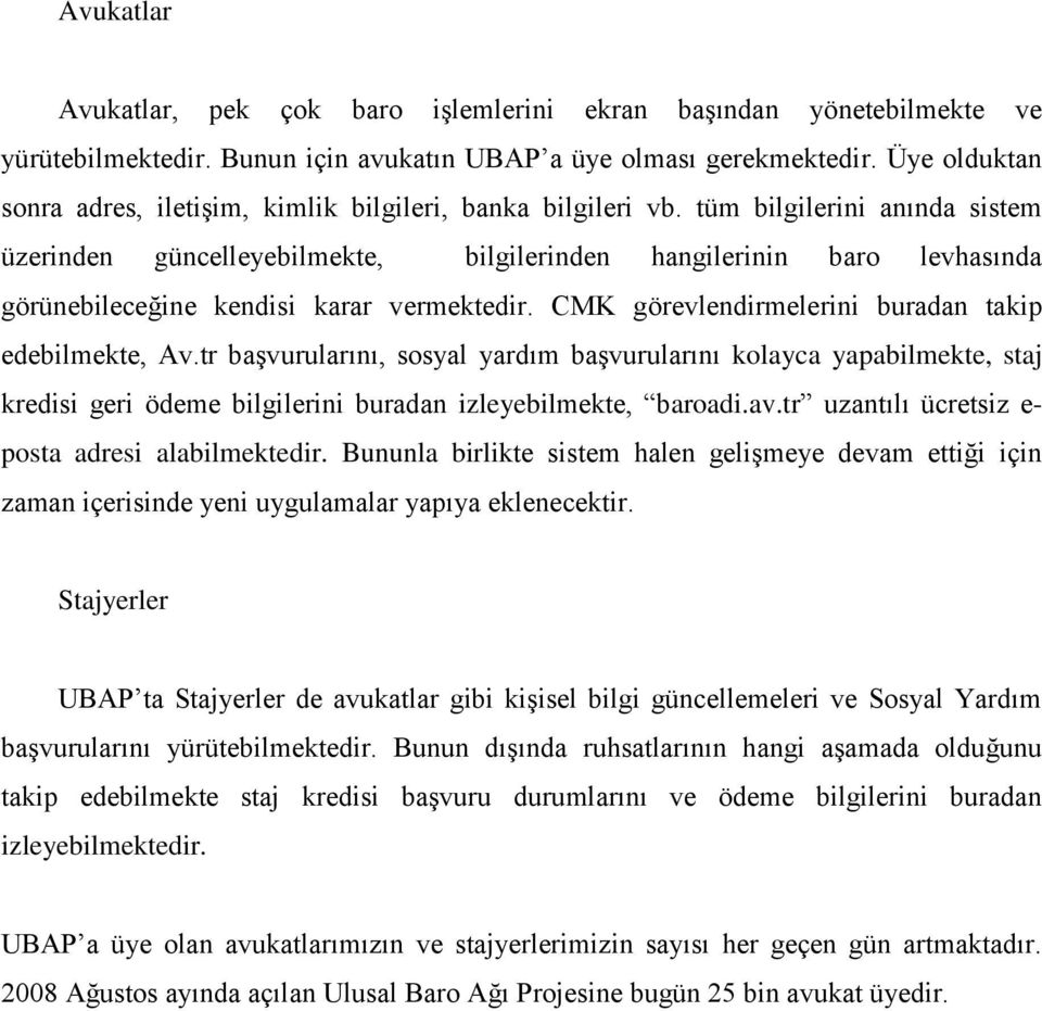 tüm bilgilerini anında sistem üzerinden güncelleyebilmekte, bilgilerinden hangilerinin baro levhasında görünebileceğine kendisi karar vermektedir.