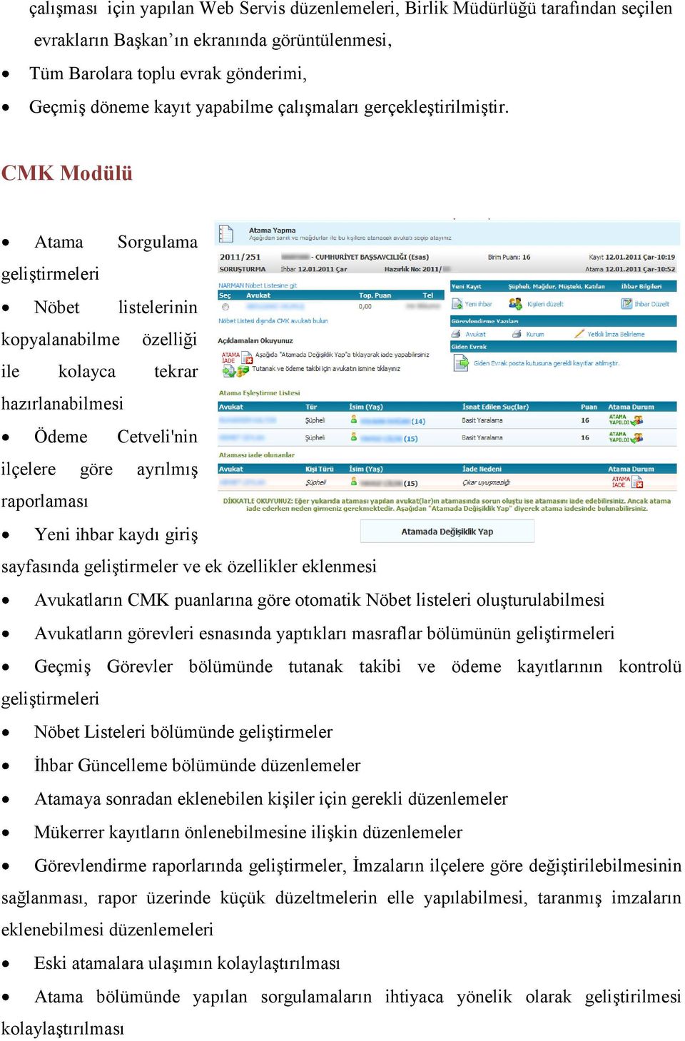CMK Modülü Atama Sorgulama geliştirmeleri Nöbet listelerinin kopyalanabilme özelliği ile kolayca tekrar hazırlanabilmesi Ödeme Cetveli'nin ilçelere göre ayrılmış raporlaması Yeni ihbar kaydı giriş