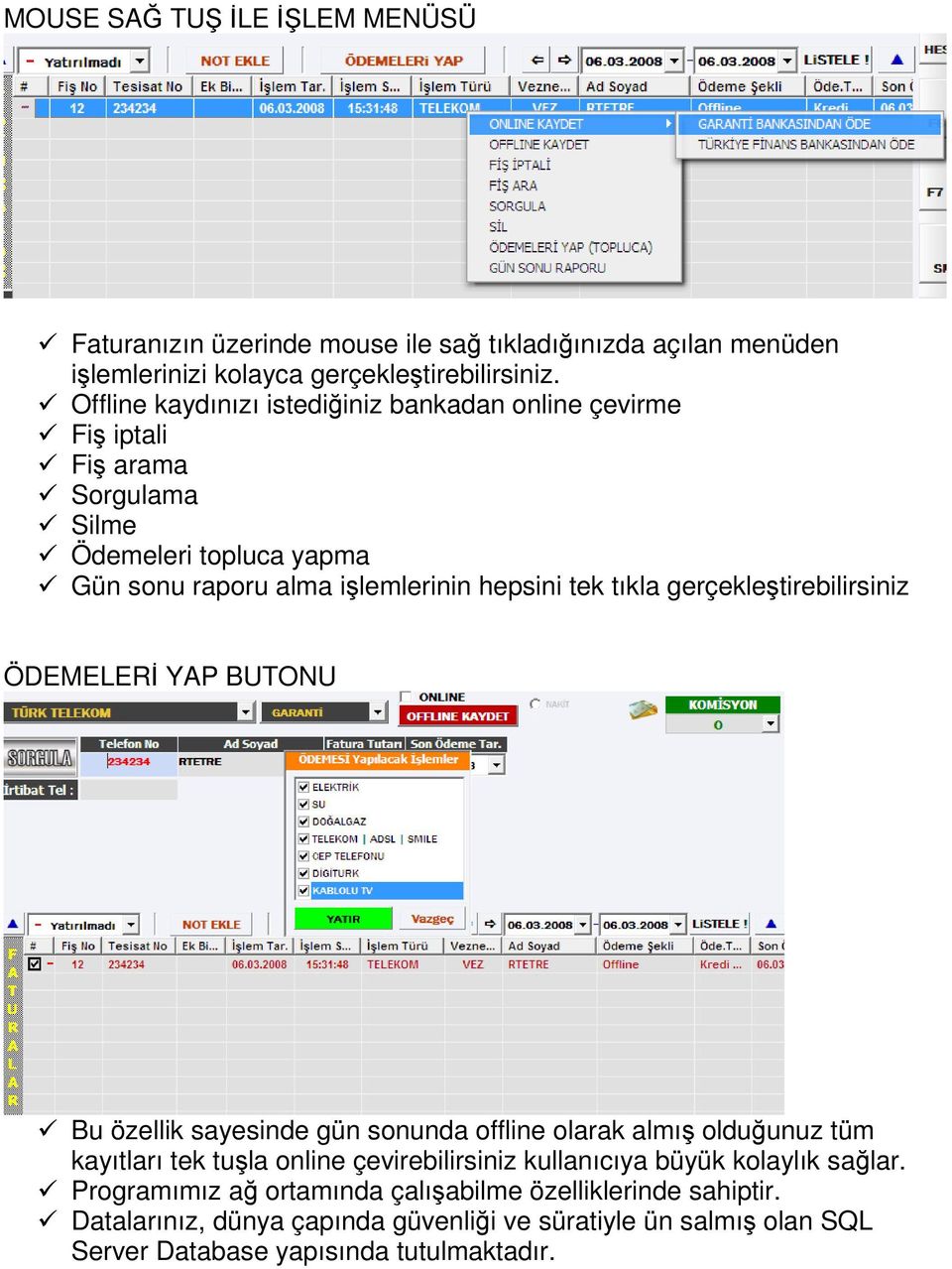 gerçekleştirebilirsiniz ÖDEMELERİ YAP BUTONU Bu özellik sayesinde gün sonunda offline olarak almış olduğunuz tüm kayıtları tek tuşla online çevirebilirsiniz kullanıcıya