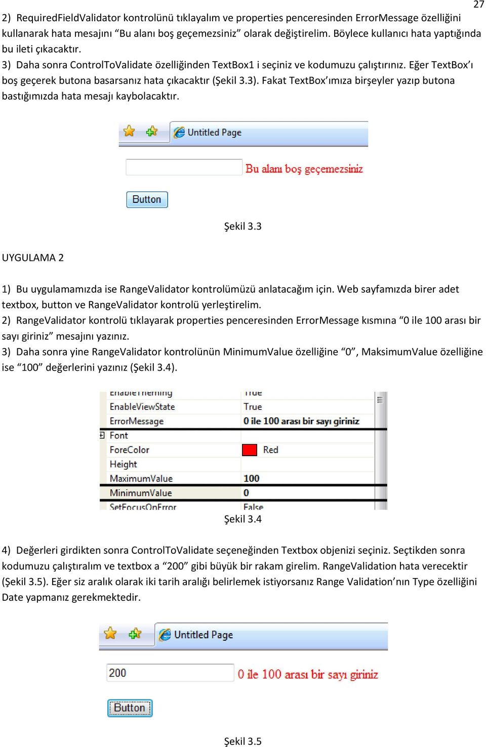 Eğer TextBox ı boş geçerek butona basarsanız hata çıkacaktır (Şekil 3.3). Fakat TextBox ımıza birşeyler yazıp butona bastığımızda hata mesajı kaybolacaktır. Şekil 3.