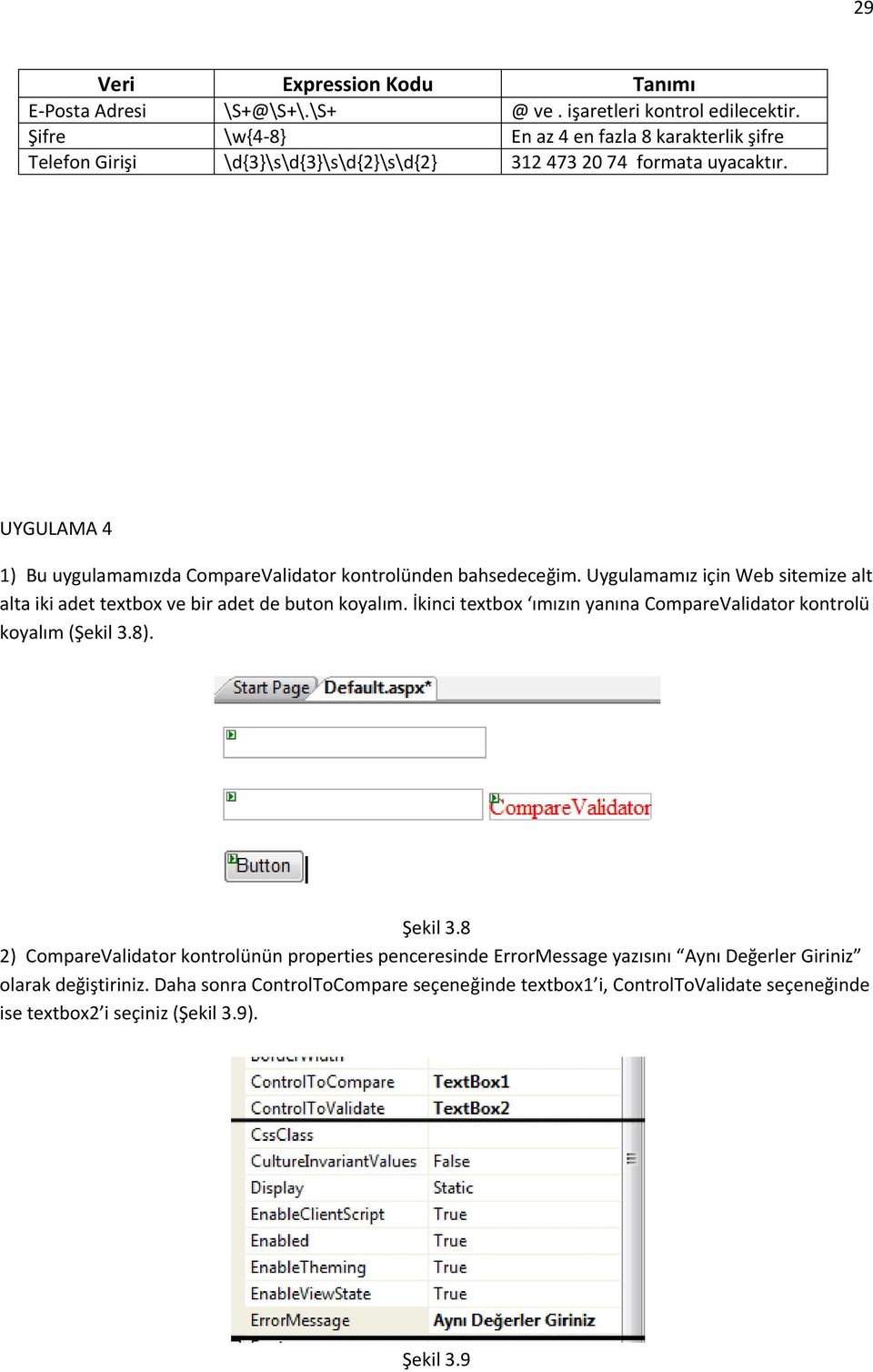 UYGULAMA 4 1) Bu uygulamamızda CompareValidator kontrolünden bahsedeceğim. Uygulamamız için Web sitemize alt alta iki adet textbox ve bir adet de buton koyalım.