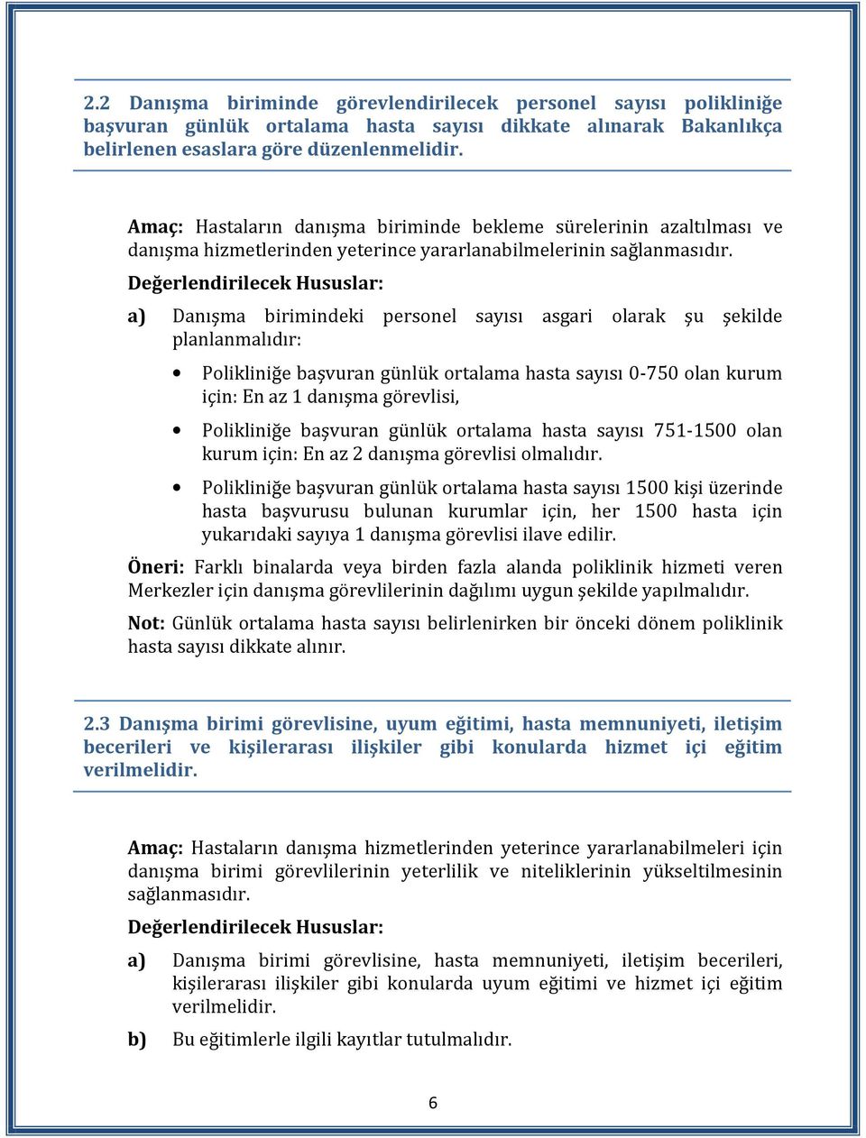 a) Danışma birimindeki personel sayısı asgari olarak şu şekilde planlanmalıdır: Polikliniğe başvuran günlük ortalama hasta sayısı 0-750 olan kurum için: En az 1 danışma görevlisi, Polikliniğe