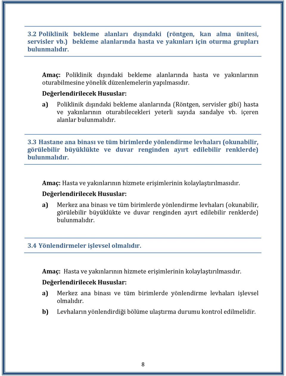 a) Poliklinik dışındaki bekleme alanlarında (Röntgen, servisler gibi) hasta ve yakınlarının oturabilecekleri yeterli sayıda sandalye vb. içeren alanlar bulunmalıdır. 3.