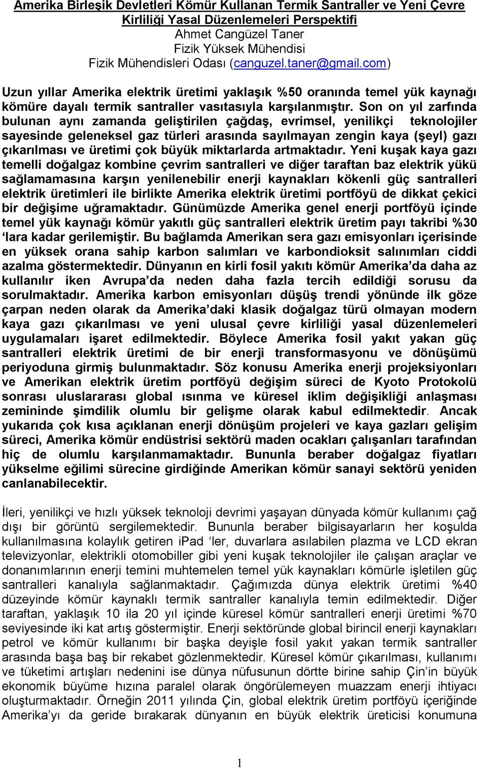 Son on yıl zarfında bulunan aynı zamanda geliştirilen çağdaş, evrimsel, yenilikçi teknolojiler sayesinde geleneksel gaz türleri arasında sayılmayan zengin kaya (şeyl) gazı çıkarılması ve üretimi çok