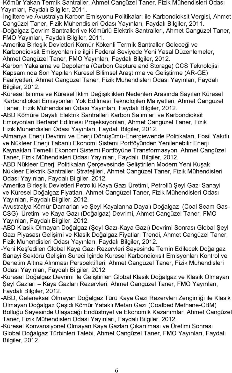 -Doğalgaz Çevrim Santralleri ve Kömürlü Elektrik Santralleri, Ahmet Cangüzel Taner, FMO Yayınları, Faydalı Bilgiler, 2011.