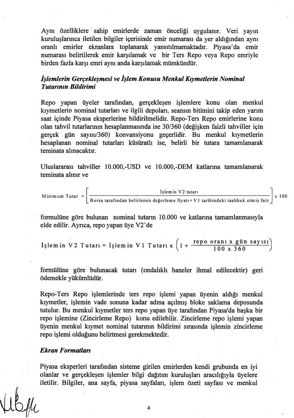 Piyasa'da emir numarası belirtilerek emir karşılamak ve bir Ters Repo veya Repo emriyle birden fazla karşı emri aynı anda karşılamak mümkündür.