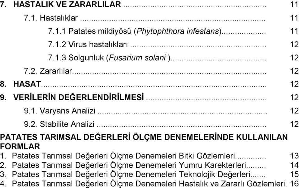 .. 12 PATATES TARIMSAL DEĞERLERİ ÖLÇME DENEMELERİNDE KULLANILAN FORMLAR 1. Patates Tarımsal Değerleri Ölçme Denemeleri Bitki Gözlemleri... 13 2.