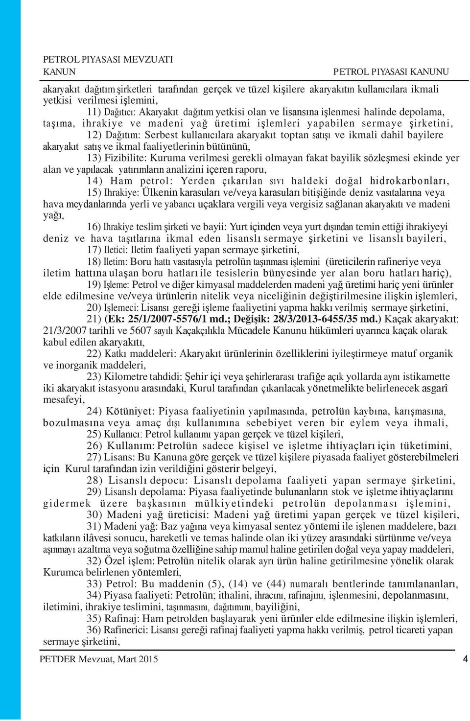 toptan satışı ve ikmali dahil bayilere akaryakıt satış ve ikmal faaliyetlerinin bütününü, 13) Fizibilite: Kuruma verilmesi gerekli olmayan fakat bayilik sözleşmesi ekinde yer alan ve yapılacak