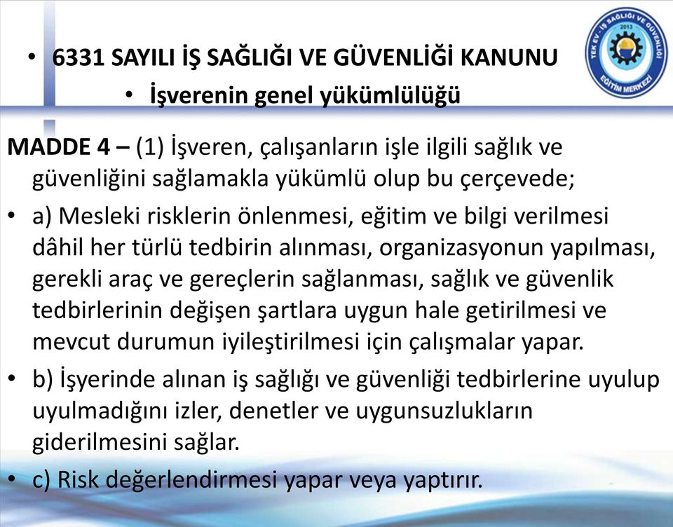 gereçlerin sağlanması, sağlık ve güvenlik tedbirlerinin değişen şartlara uygun hale getirilmesi ve mevcut durumun iyileştirilmesi için çalışmalar yapar.