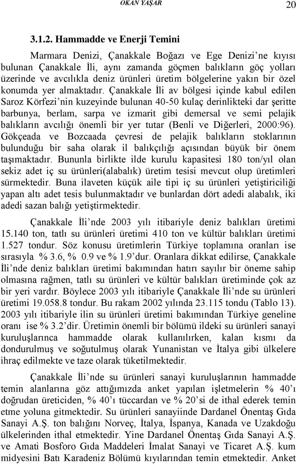 Hammadde ve Enerji Temini Marmara Denizi, Çanakkale Boğazı ve Ege Denizi ne kıyısı bulunan Çanakkale İli, aynı zamanda göçmen balıkların göç yolları üzerinde ve avcılıkla deniz ürünleri üretim