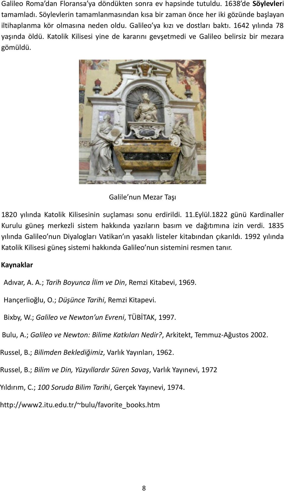 Katolik Kilisesi yine de kararını gevşetmedi ve Galileo belirsiz bir mezara gömüldü. Galile nun Mezar Taşı 1820 yılında Katolik Kilisesinin suçlaması sonu erdirildi. 11.Eylül.