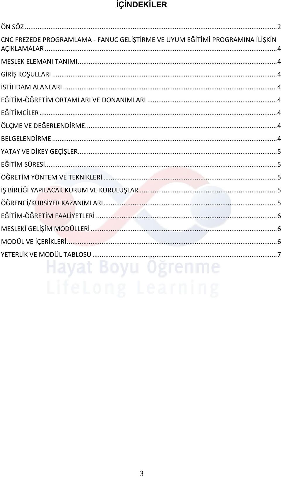 .. 4 BELGELENDİRME... 4 YATAY VE DİKEY GEÇİŞLER... 5 EĞİTİM SÜRESİ... 5 ÖĞRETİM YÖNTEM VE TEKNİKLERİ... 5 İŞ BİRLİĞİ YAPILACAK KURUM VE KURULUŞLAR.