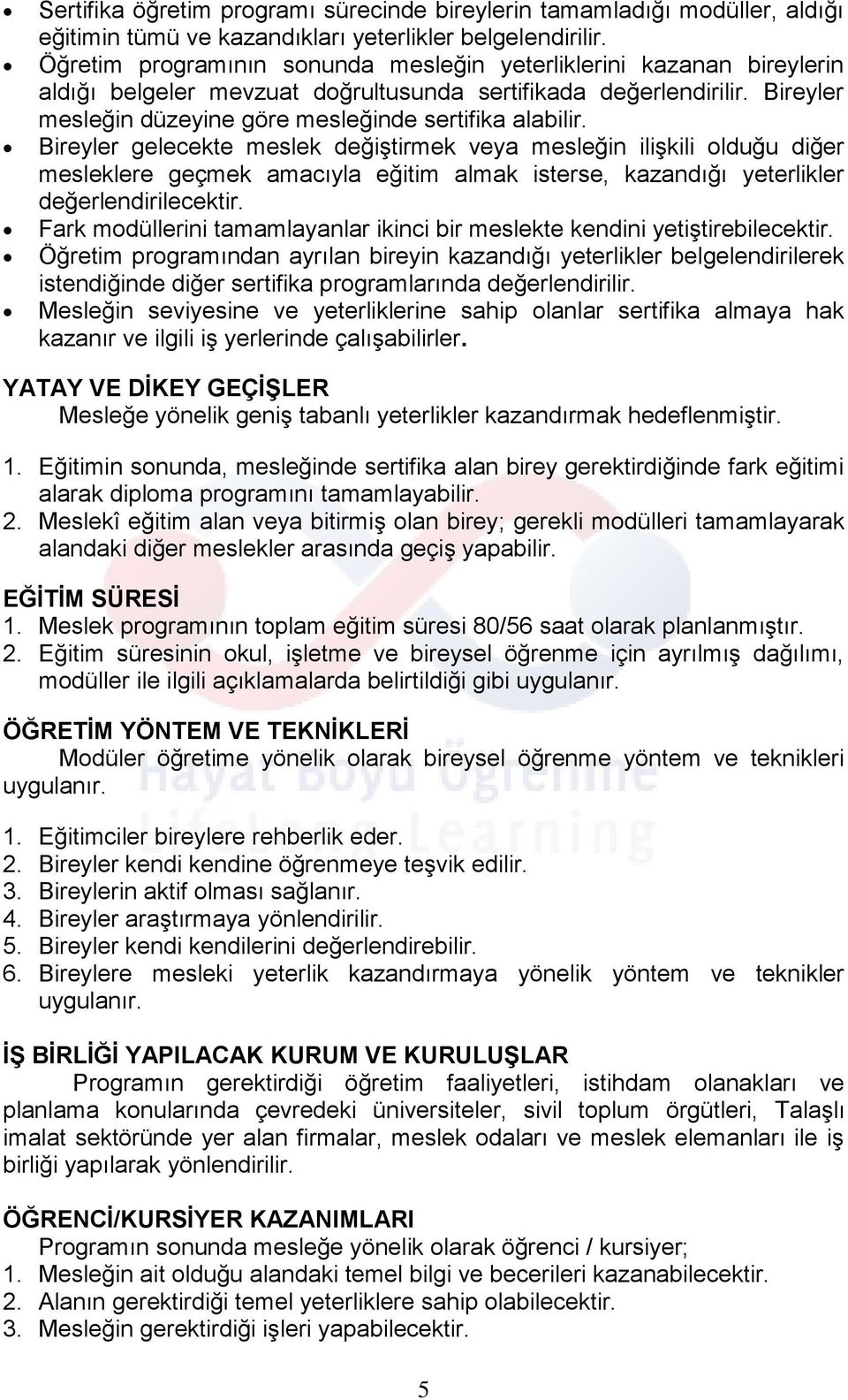 Bireyler gelecekte meslek değiştirmek veya mesleğin ilişkili olduğu diğer mesleklere geçmek amacıyla eğitim almak isterse, kazandığı yeterlikler değerlendirilecektir.