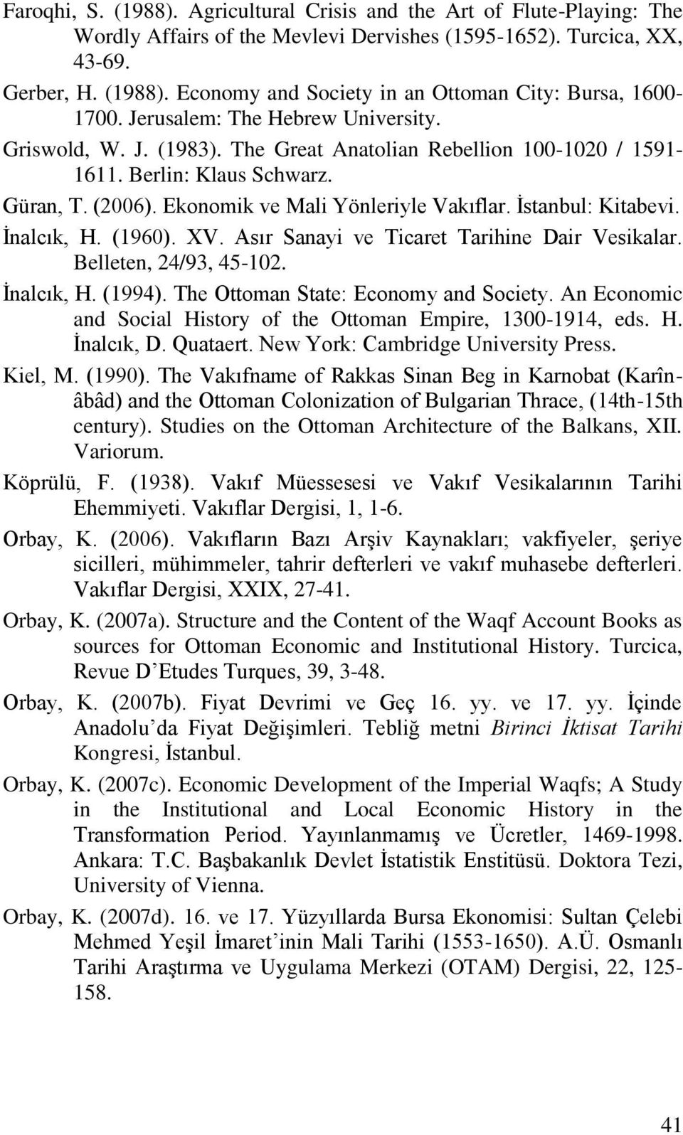 İstanbul: Kitabevi. İnalcık, H. (1960). XV. Asır Sanayi ve Ticaret Tarihine Dair Vesikalar. Belleten, 24/93, 45-102. İnalcık, H. (1994). The Ottoman State: Economy and Society.