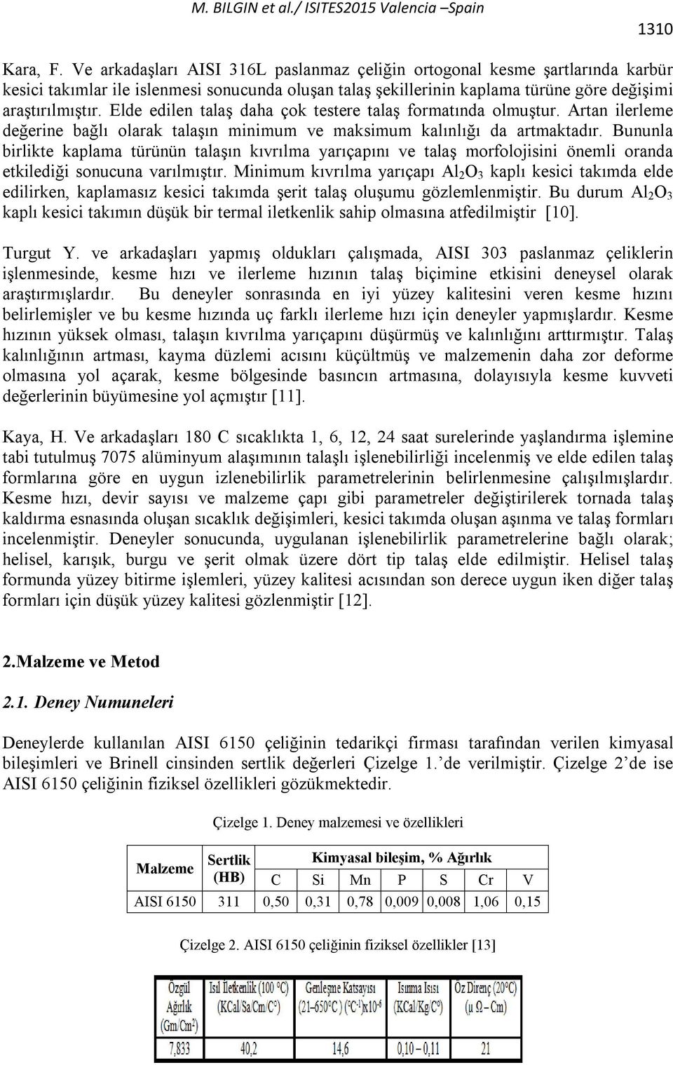 Elde edilen talaş daha çok testere talaş formatında olmuştur. Artan ilerleme değerine bağlı olarak talaşın minimum ve maksimum kalınlığı da artmaktadır.