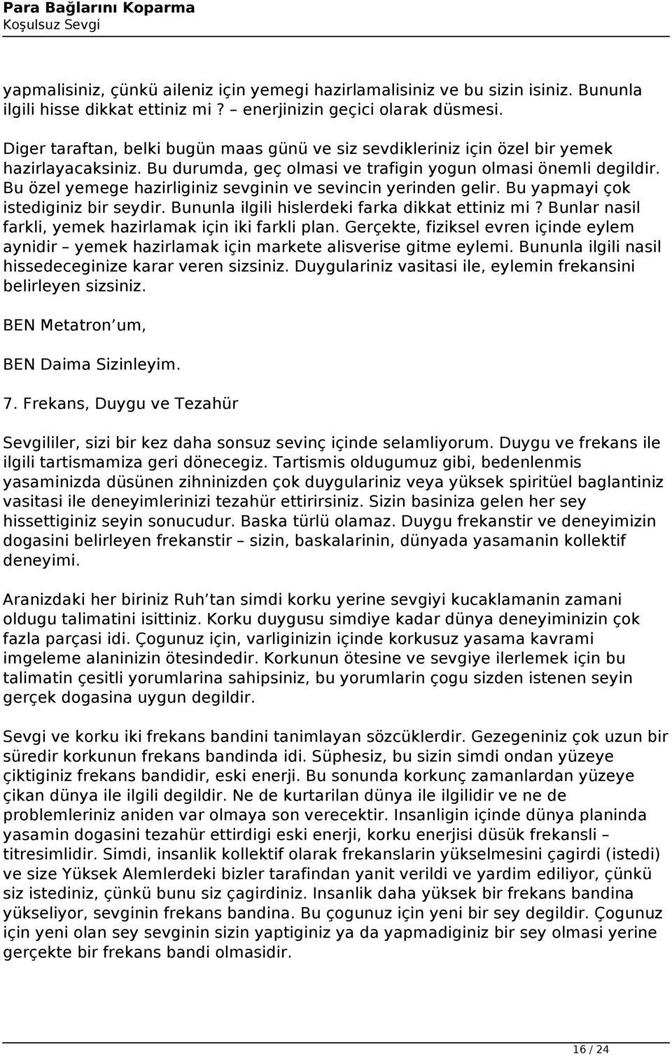 Bu özel yemege hazirliginiz sevginin ve sevincin yerinden gelir. Bu yapmayi çok istediginiz bir seydir. Bununla ilgili hislerdeki farka dikkat ettiniz mi?