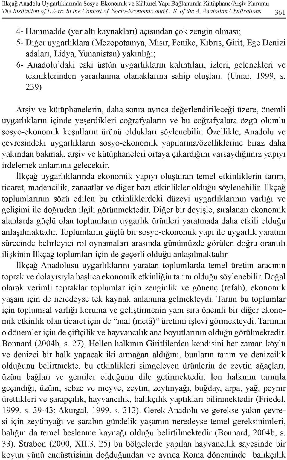 yakınlığı; 6- Anadolu daki eski üstün uygarlıkların kalıntıları, izleri, gelenekleri ve tekniklerinden yararlanma olanaklarına sahip oluşları. (Umar, 1999, s.