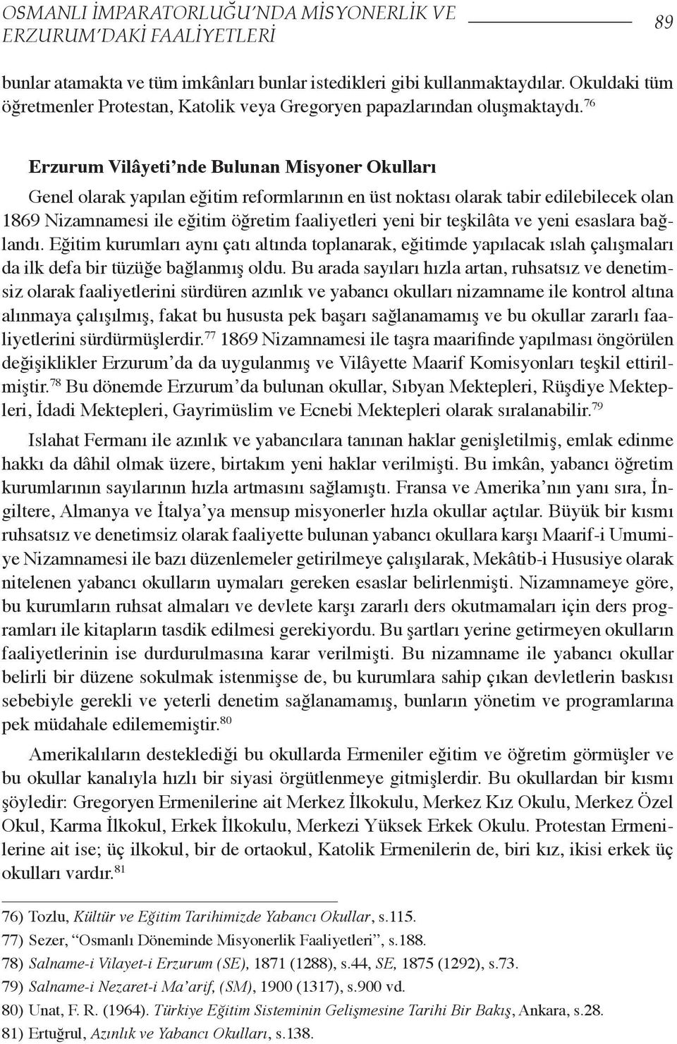 76 Erzurum Vilâyeti nde Bulunan Misyoner Okulları Genel olarak yapılan eğitim reformlarının en üst noktası olarak tabir edilebilecek olan 1869 Nizamnamesi ile eğitim öğretim faaliyetleri yeni bir