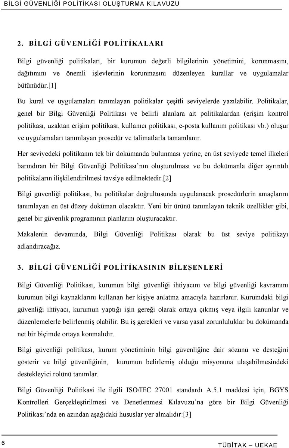 Politikalar, genel bir Bilgi Güvenliği Politikası ve belirli alanlara ait politikalardan (erişim kontrol politikası, uzaktan erişim politikası, kullanıcı politikası, e-posta kullanım politikası vb.