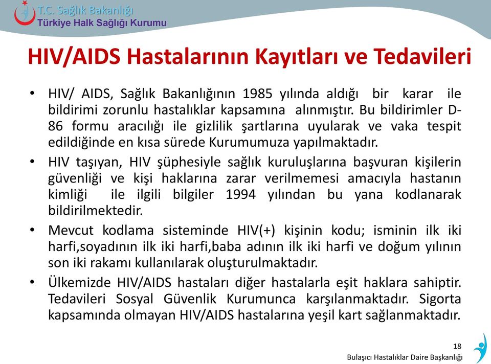 HIV taşıyan, HIV şüphesiyle sağlık kuruluşlarına başvuran kişilerin güvenliği ve kişi haklarına zarar verilmemesi amacıyla hastanın kimliği ile ilgili bilgiler 1994 yılından bu yana kodlanarak