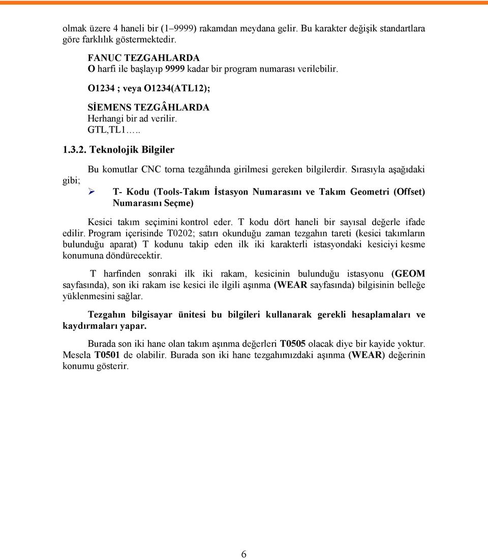 Sırasıyla aşağıdaki T- Kodu (Tools-Takım İstasyon Numarasını ve Takım Geometri (Offset) Numarasını Seçme) Kesici takım seçimini kontrol eder. T kodu dört haneli bir sayısal değerle ifade edilir.