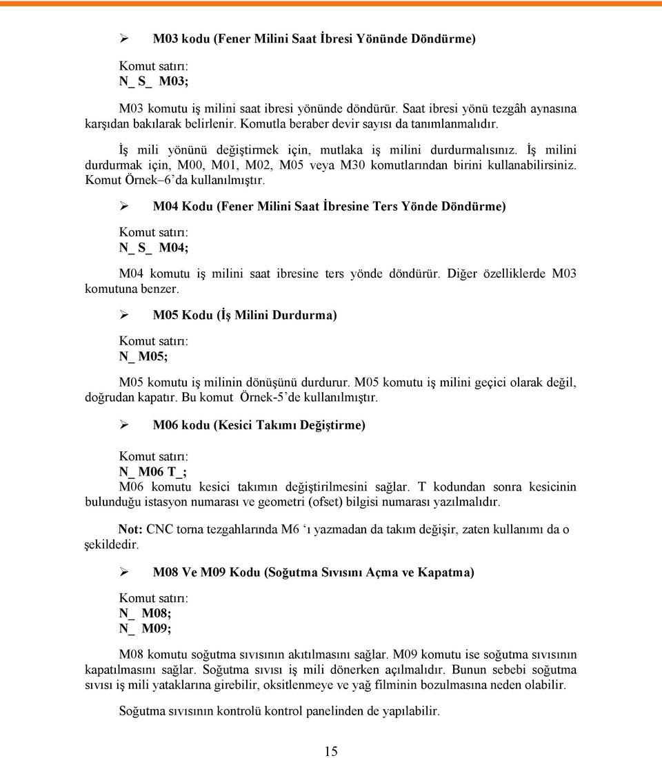 İş milini durdurmak için, M00, M01, M02, M05 veya M30 komutlarından birini kullanabilirsiniz. Komut Örnek 6 da kullanılmıştır.