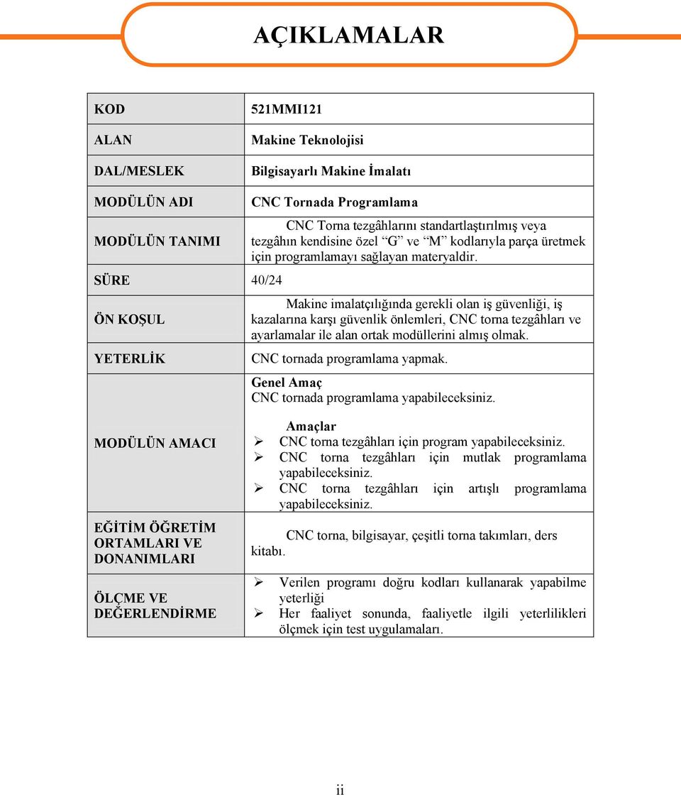 Makine imalatçılığında gerekli olan iş güvenliği, iş kazalarına karşı güvenlik önlemleri, CNC torna tezgâhları ve ayarlamalar ile alan ortak modüllerini almış olmak. CNC tornada programlama yapmak.