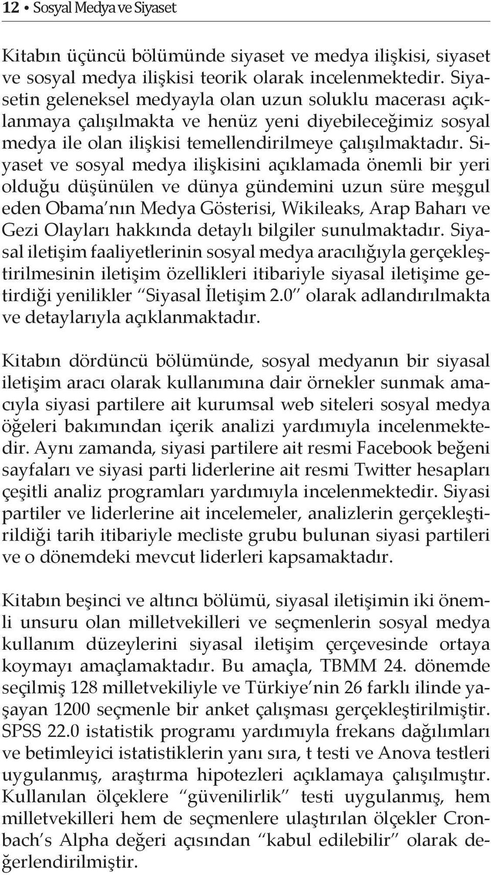 Siyaset ve sosyal medya ilişkisini açıklamada önemli bir yeri olduğu düşünülen ve dünya gündemini uzun süre meşgul eden Obama nın Medya Gösterisi, Wikileaks, Arap Baharı ve Gezi Olayları hakkında