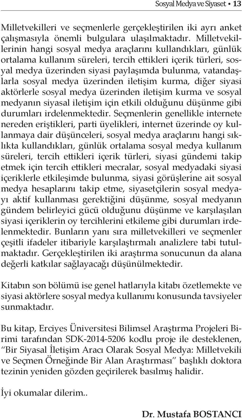 sosyal medya üzerinden iletişim kurma, diğer siyasi aktörlerle sosyal medya üzerinden iletişim kurma ve sosyal medyanın siyasal iletişim için etkili olduğunu düşünme gibi durumları irdelenmektedir.