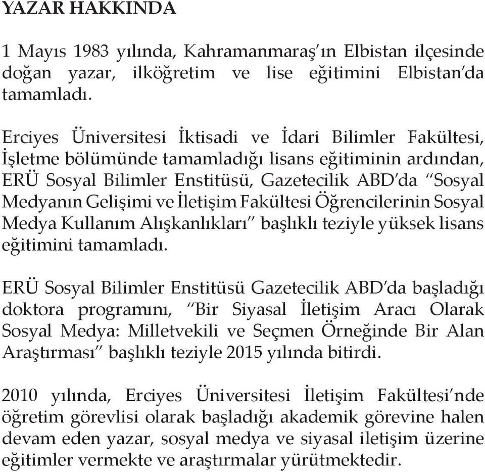 İletişim Fakültesi Öğrencilerinin Sosyal Medya Kullanım Alışkanlıkları başlıklı teziyle yüksek lisans eğitimini tamamladı.