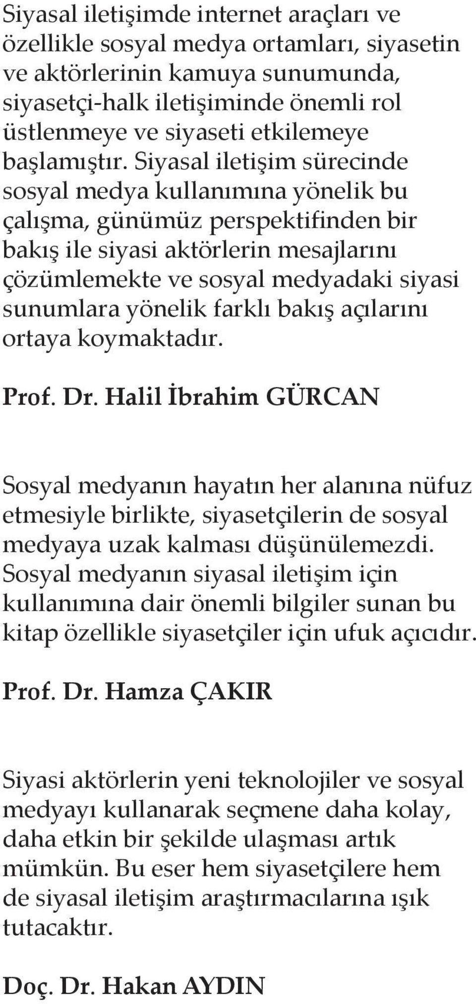 Siyasal iletişim sürecinde sosyal medya kullanımına yönelik bu çalışma, günümüz perspektifinden bir bakış ile siyasi aktörlerin mesajlarını çözümlemekte ve sosyal medyadaki siyasi sunumlara yönelik