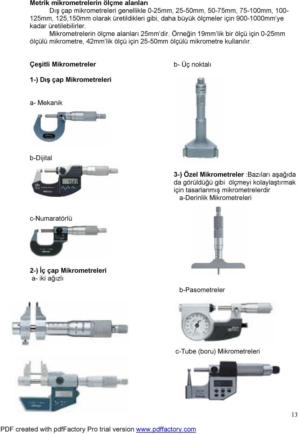 Örneğin 19mm lik bir ölçü için 0-25mm ölçülü mikrometre, 42mm lik ölçü için 25-50mm ölçülü mikrometre kullanılır.