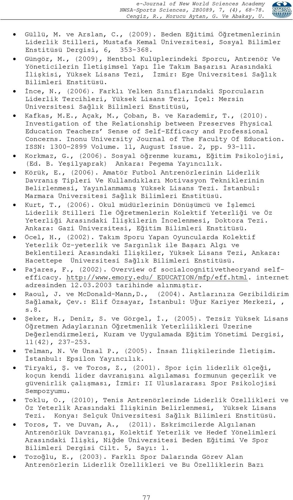 İnce, N., (2006). Farklı Yelken Sınıflarındaki Sporcuların Liderlik Tercihleri, Yüksek Lisans Tezi, İçel: Mersin Üniversitesi Sağlık Bilimleri Enstitüsü, Kafkas, M.E., Açak, M., Çoban, B.