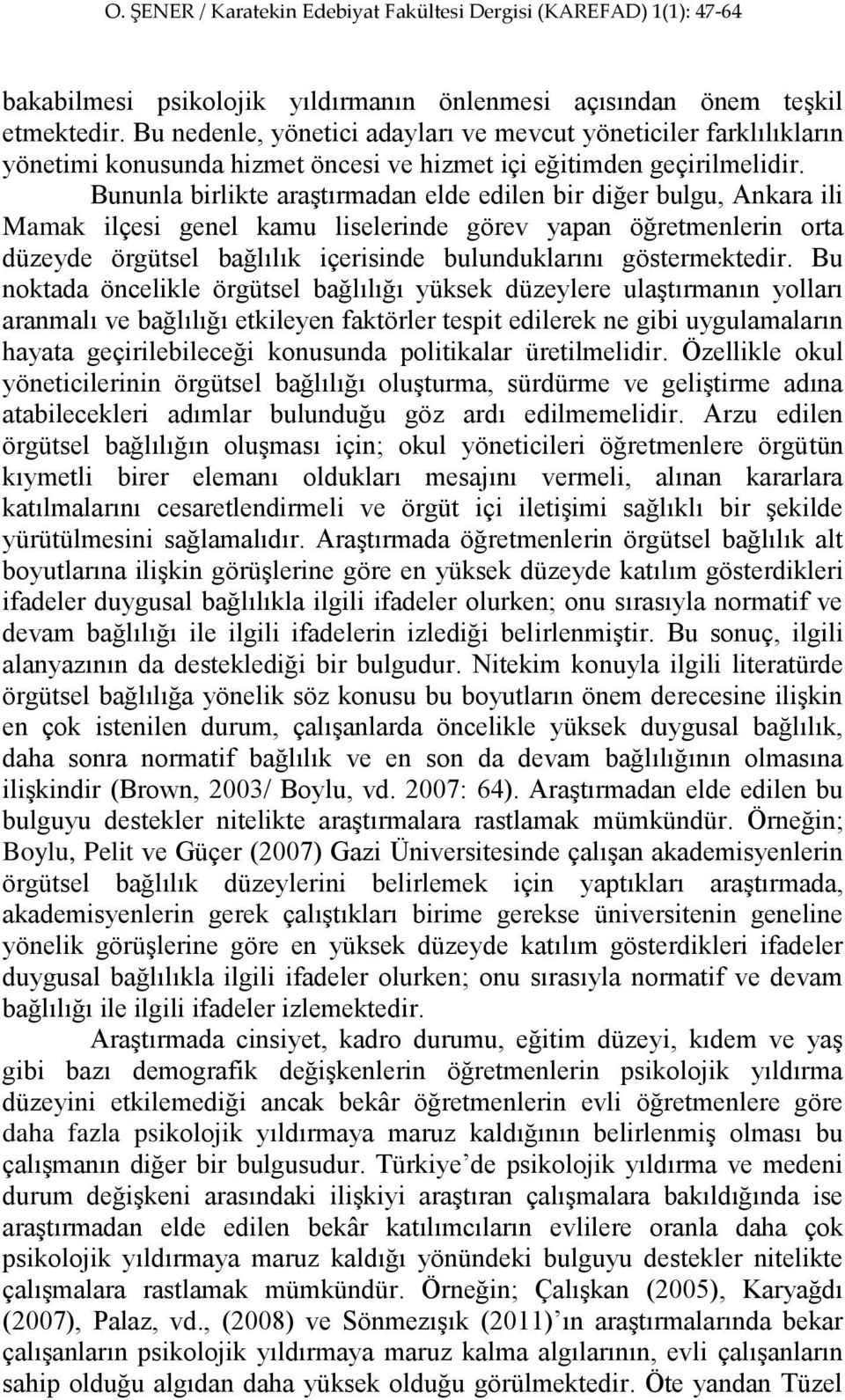Bununla birlikte araştırmadan elde edilen bir diğer bulgu, Ankara ili Mamak ilçesi genel kamu liselerinde görev yapan öğretmenlerin orta düzeyde örgütsel bağlılık içerisinde bulunduklarını