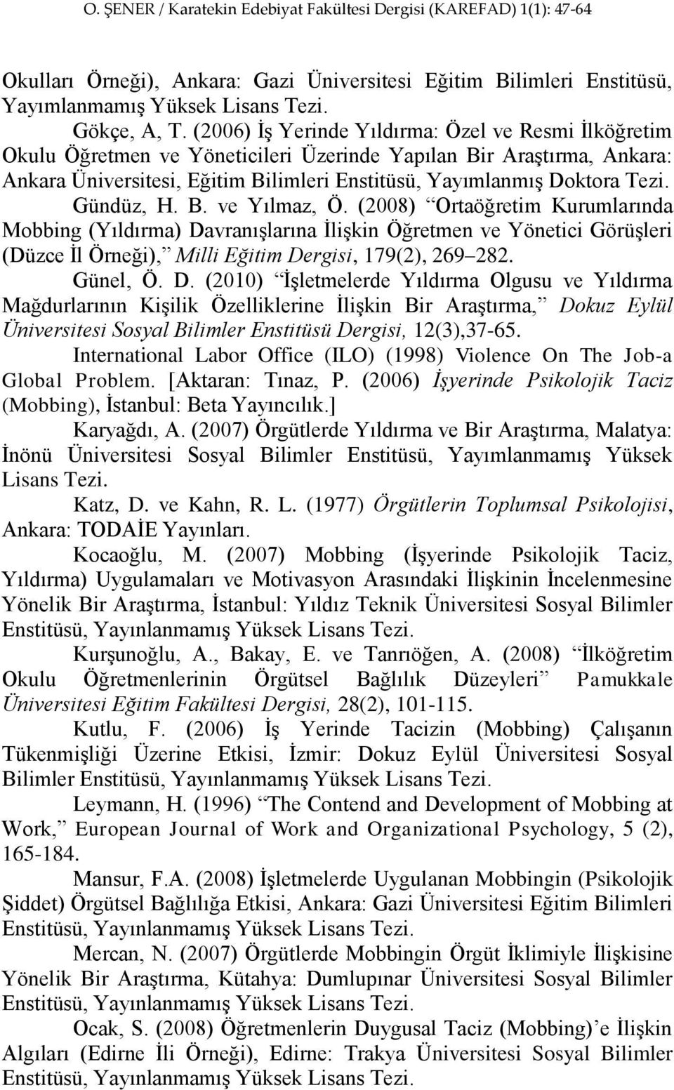 Gündüz, H. B. ve Yılmaz, Ö. (2008) Ortaöğretim Kurumlarında Mobbing (Yıldırma) Davranışlarına İlişkin Öğretmen ve Yönetici Görüşleri (Düzce İl Örneği), Milli Eğitim Dergisi, 179(2), 269 282. Günel, Ö.