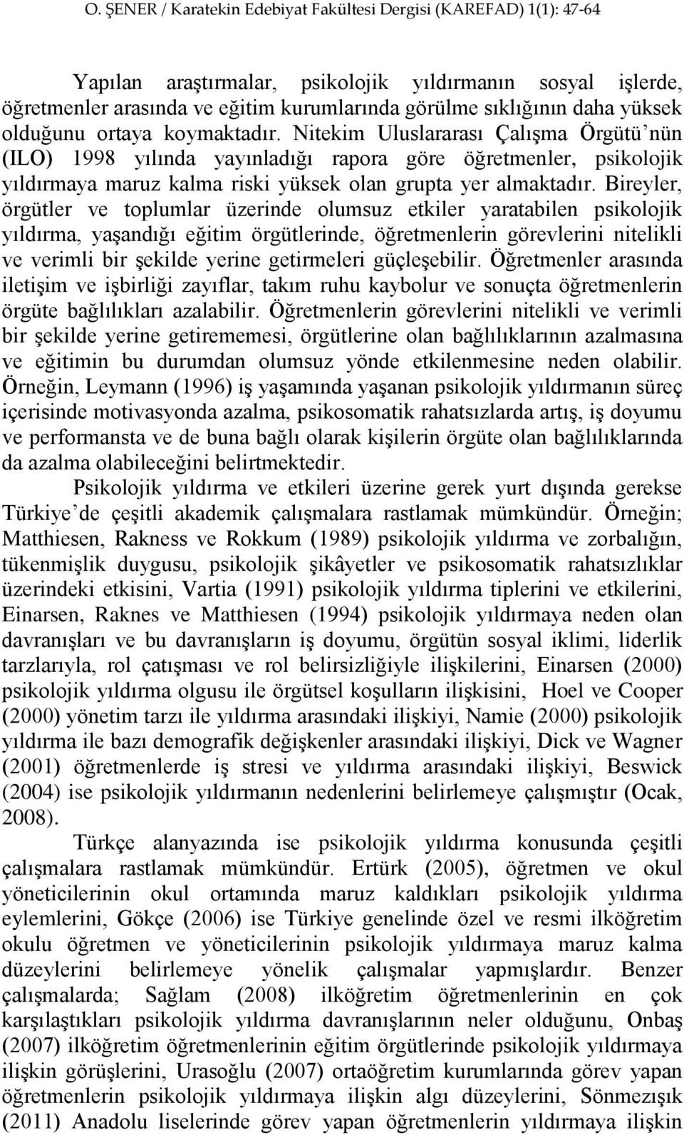 Bireyler, örgütler ve toplumlar üzerinde olumsuz etkiler yaratabilen psikolojik yıldırma, yaşandığı eğitim örgütlerinde, öğretmenlerin görevlerini nitelikli ve verimli bir şekilde yerine getirmeleri