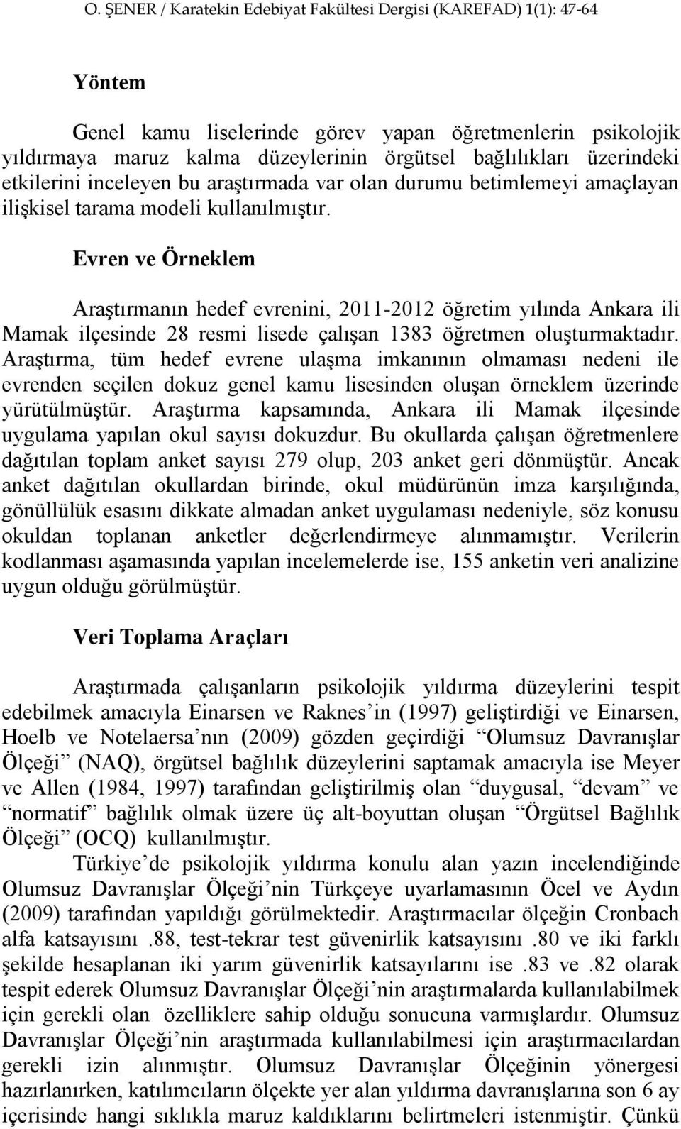 Evren ve Örneklem Araştırmanın hedef evrenini, 2011-2012 öğretim yılında Ankara ili Mamak ilçesinde 28 resmi lisede çalışan 1383 öğretmen oluşturmaktadır.