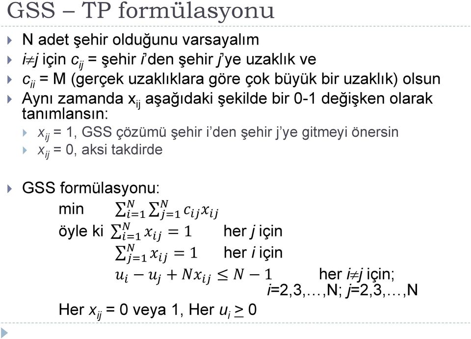 1, GSS çözümü şehir i den şehir j ye gitmeyi önersin x ij = 0, aksi takdirde GSS formülasyonu: N N min i=1 j=1 c ij x ij N öyle