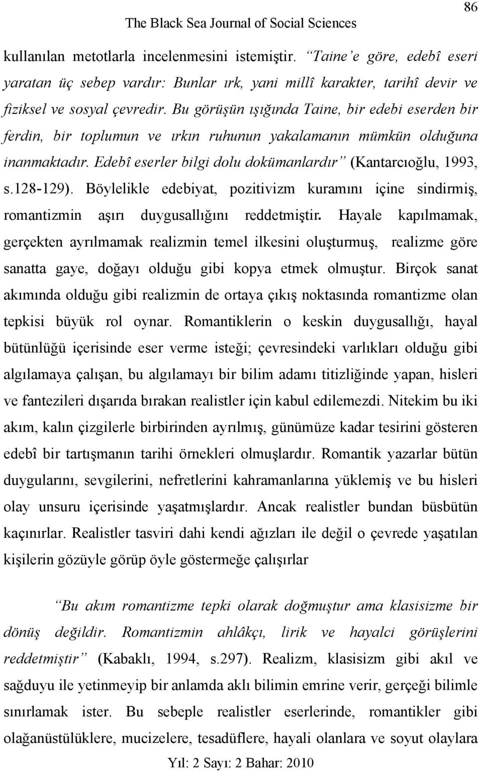 Bu görüşün ışığında Taine, bir edebi eserden bir ferdin, bir toplumun ve ırkın ruhunun yakalamanın mümkün olduğuna inanmaktadır. Edebî eserler bilgi dolu dokümanlardır (Kantarcıoğlu, 1993, s.128-129).