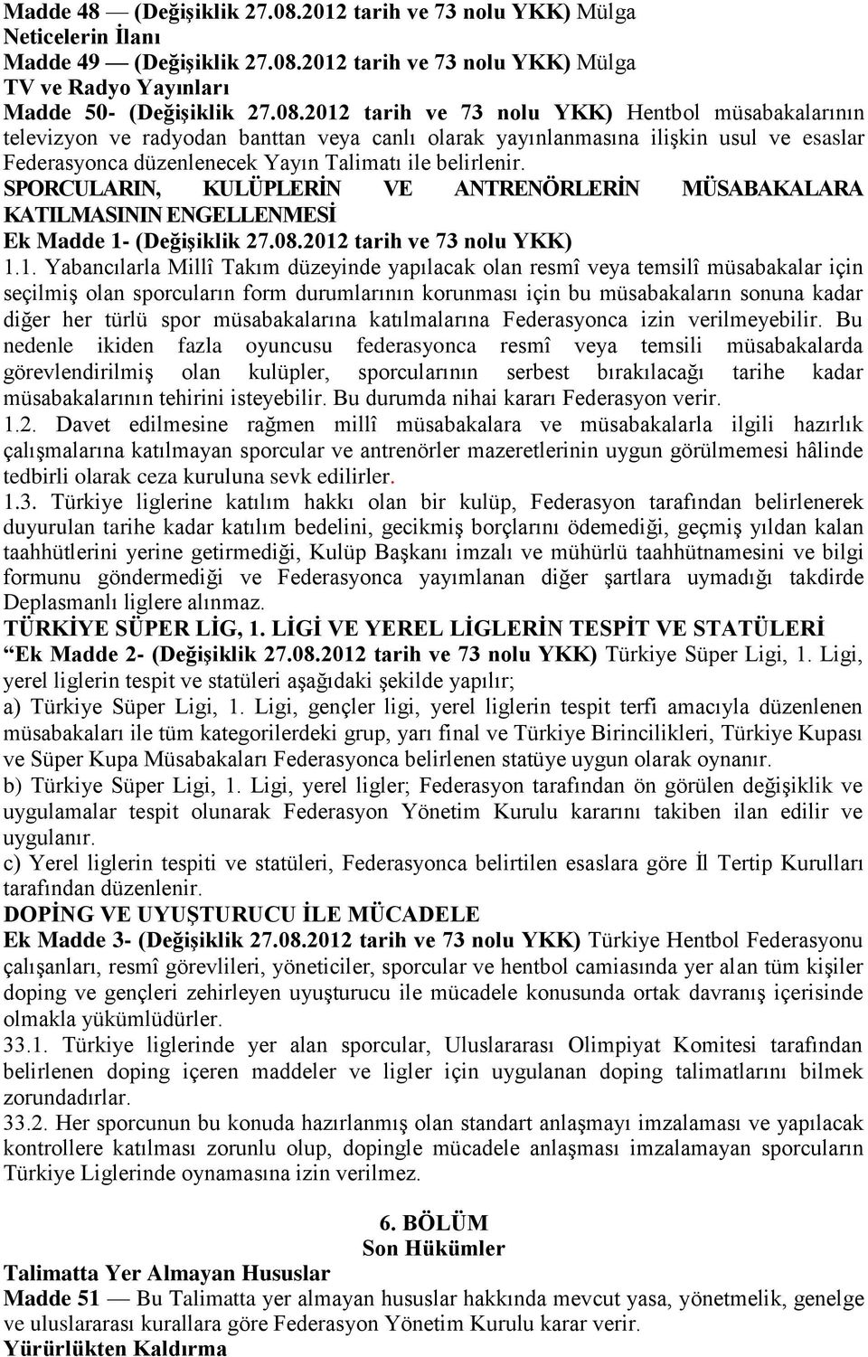 2012 tarih ve 73 nolu YKK) Mülga TV ve Radyo Yayınları Madde 50- (Değişiklik 27.08.