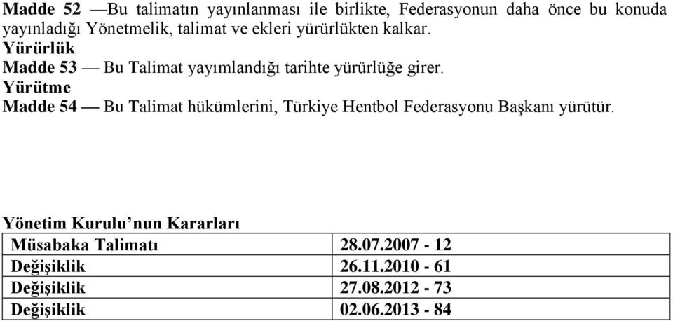 Yürütme Madde 54 Bu Talimat hükümlerini, Türkiye Hentbol Federasyonu Başkanı yürütür.