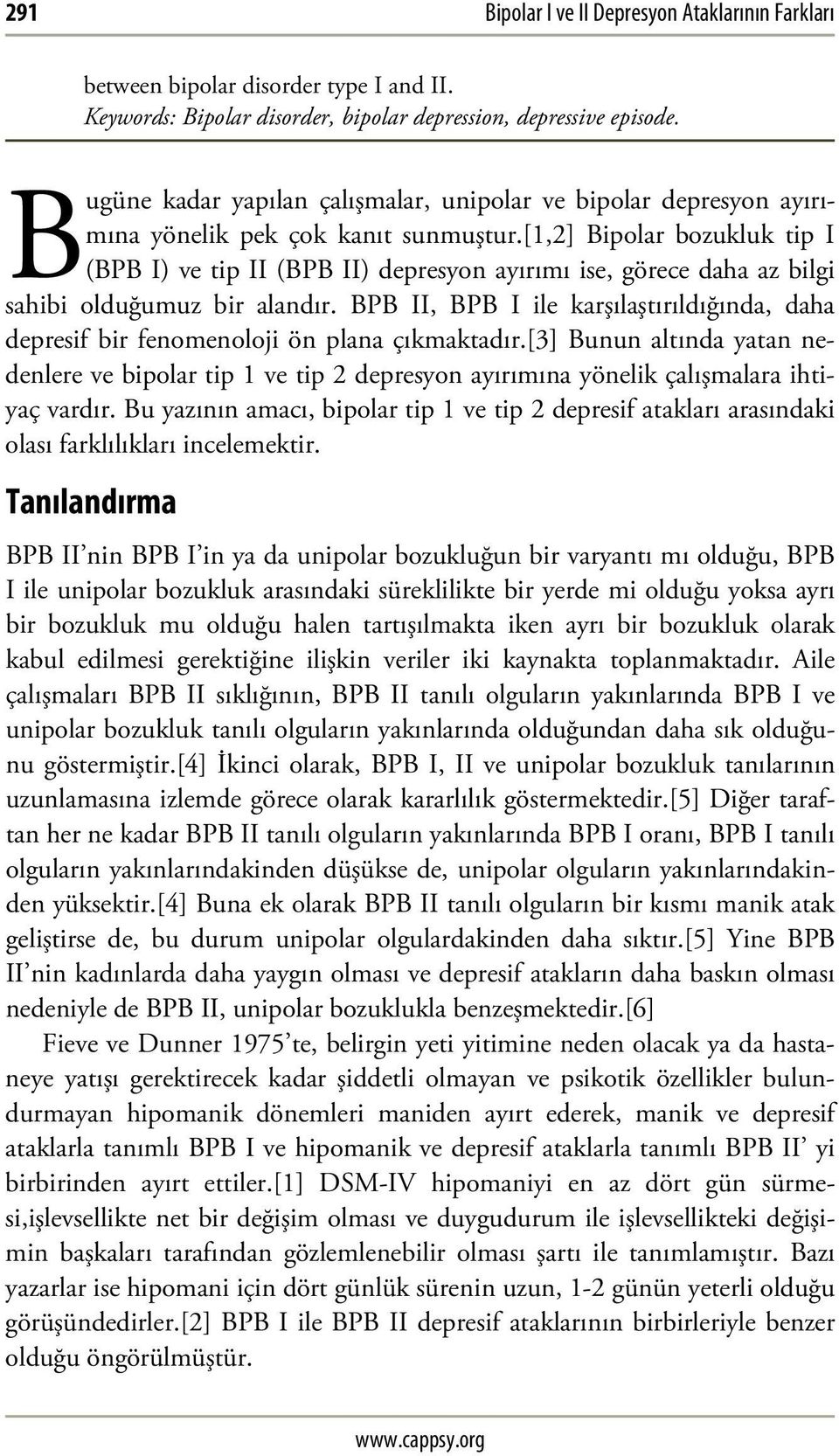 [1,2] Bipolar bozukluk tip I (BPB I) ve tip II (BPB II) depresyon ayırımı ise, görece daha az bilgi sahibi olduğumuz bir alandır.