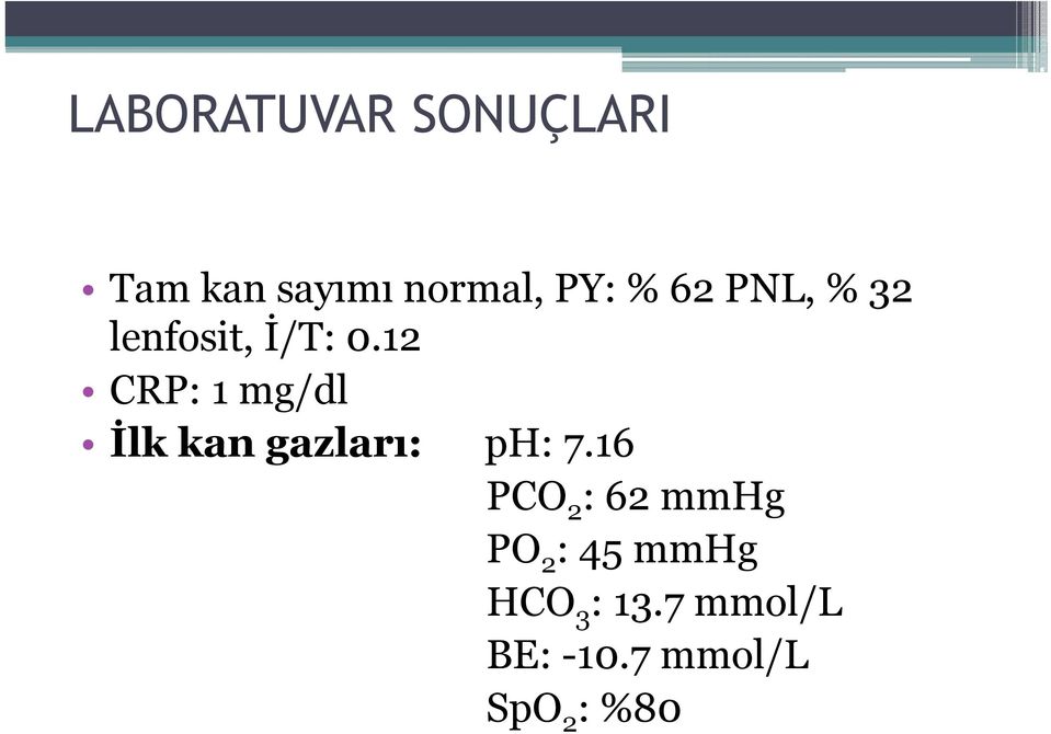 12 CRP: 1 mg/dl İlk kan gazları: ph: 7.