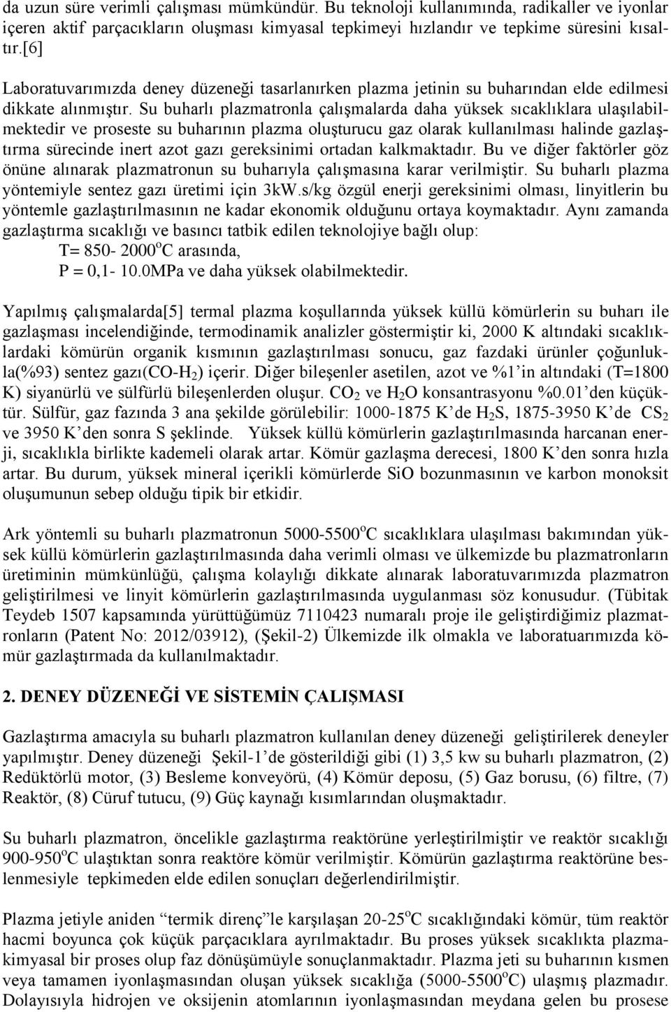 Su buharlı plazmatronla çalışmalarda daha yüksek sıcaklıklara ulaşılabilmektedir ve proseste su buharının plazma oluşturucu gaz olarak kullanılması halinde gazlaştırma sürecinde inert azot gazı