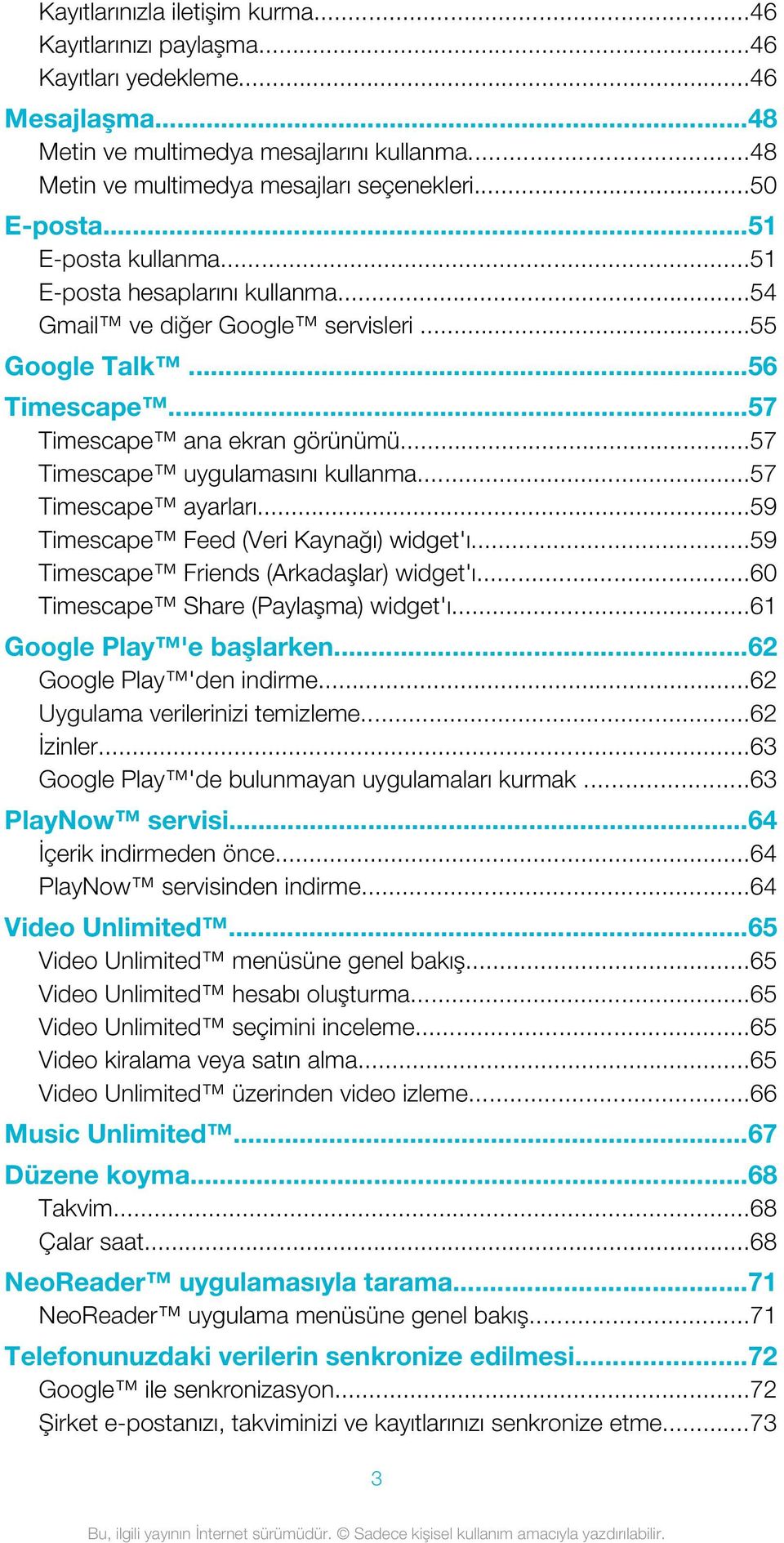 ..57 Timescape uygulamasını kullanma...57 Timescape ayarları...59 Timescape Feed (Veri Kaynağı) widget'ı...59 Timescape Friends (Arkadaşlar) widget'ı...60 Timescape Share (Paylaşma) widget'ı.