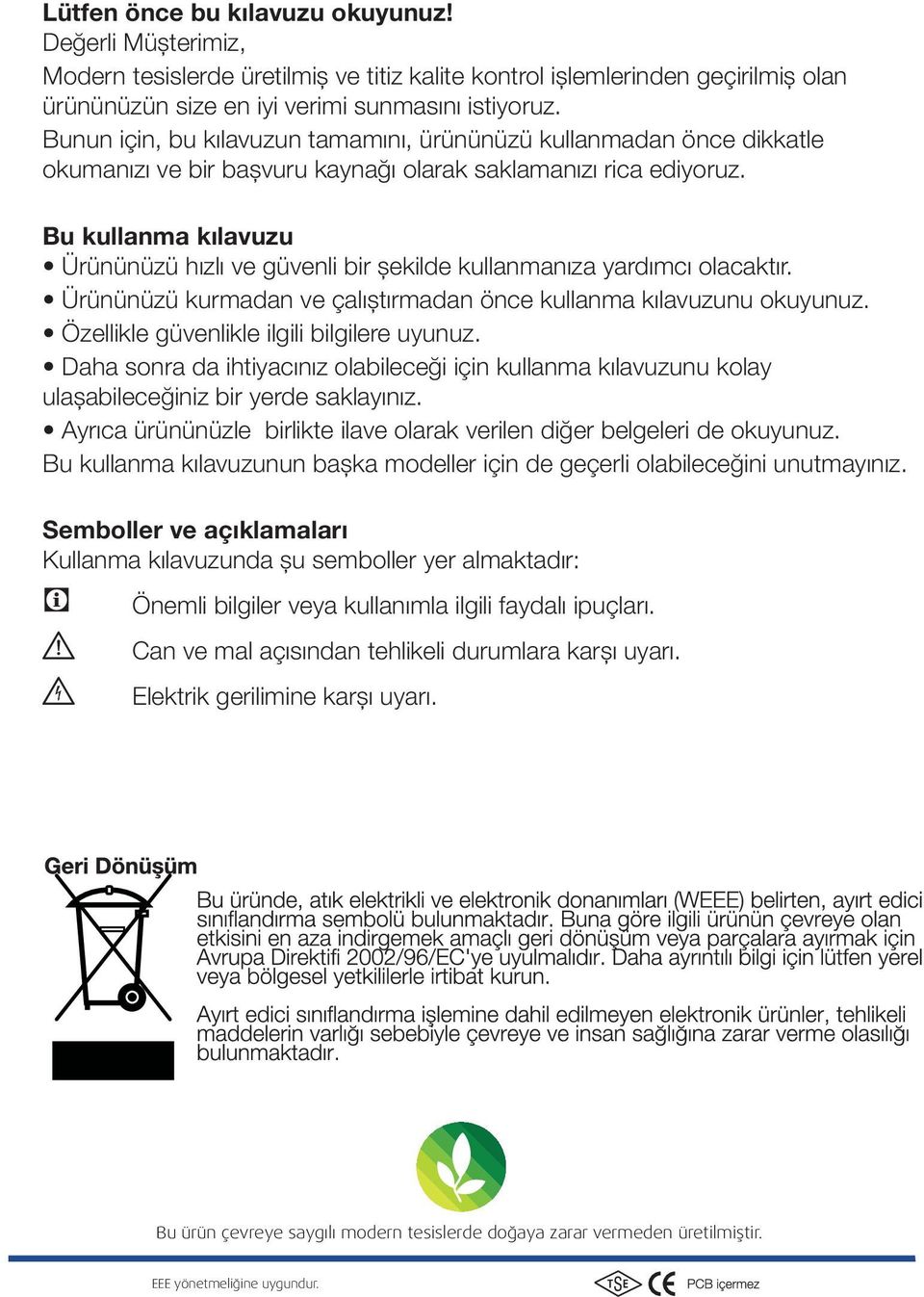 Bu kullanma kılavuzu Ürününüzü hızlı ve güvenli bir şekilde kullanmanıza yardımcı olacaktır. Ürününüzü kurmadan ve çalıştırmadan önce kullanma kılavuzunu okuyunuz.