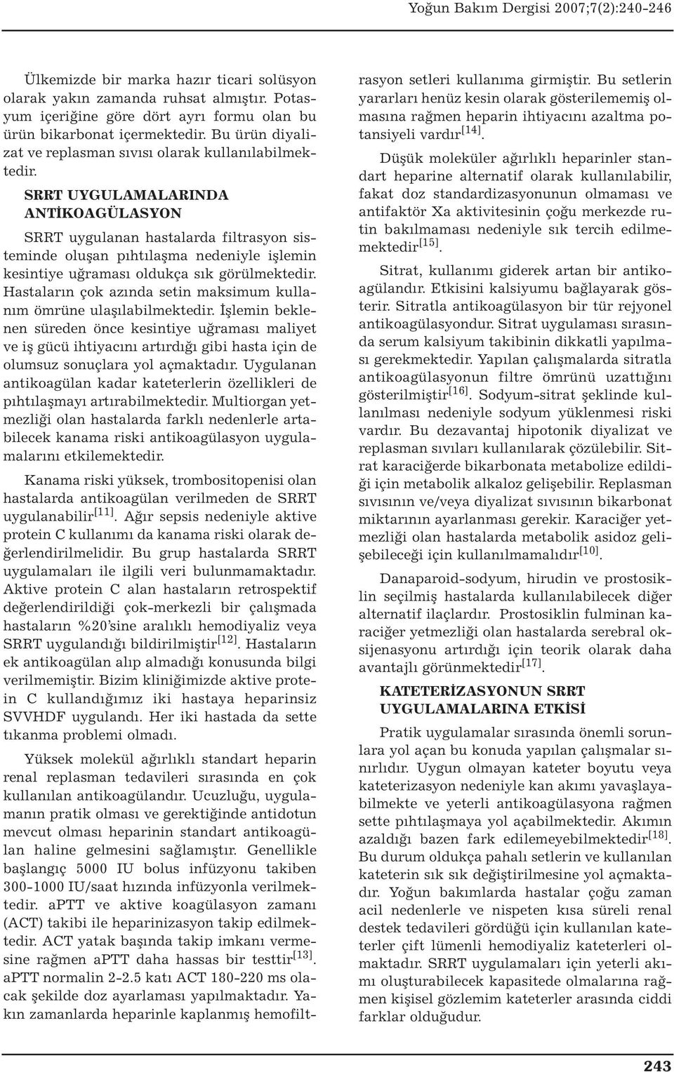 SRRT UYGULAMALARINDA ANTİKOAGÜLASYON SRRT uygulanan hastalarda filtrasyon sisteminde oluşan pıhtılaşma nedeniyle işlemin kesintiye uğraması oldukça sık görülmektedir.