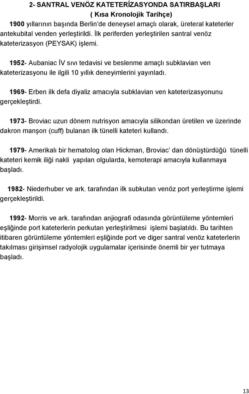 1952- Aubaniac İV sıvı tedavisi ve beslenme amaçlı subklavian ven kateterizasyonu ile ilgili 10 yıllık deneyimlerini yayınladı.