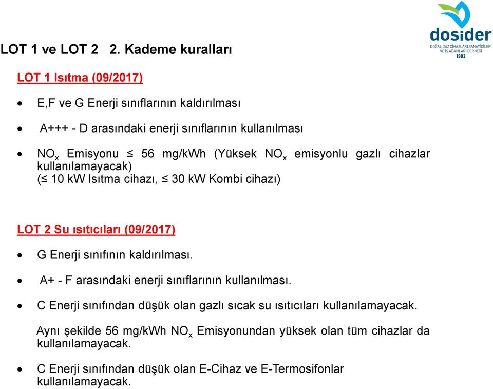 mg/kwh (Yüksek NO x emisyonlu gazlı cihazlar kullanılamayacak) ( 10 kw Isıtma cihazı, 30 kw Kombi cihazı) LOT 2 Su ısıtıcıları (09/2017) G Enerji sınıfının