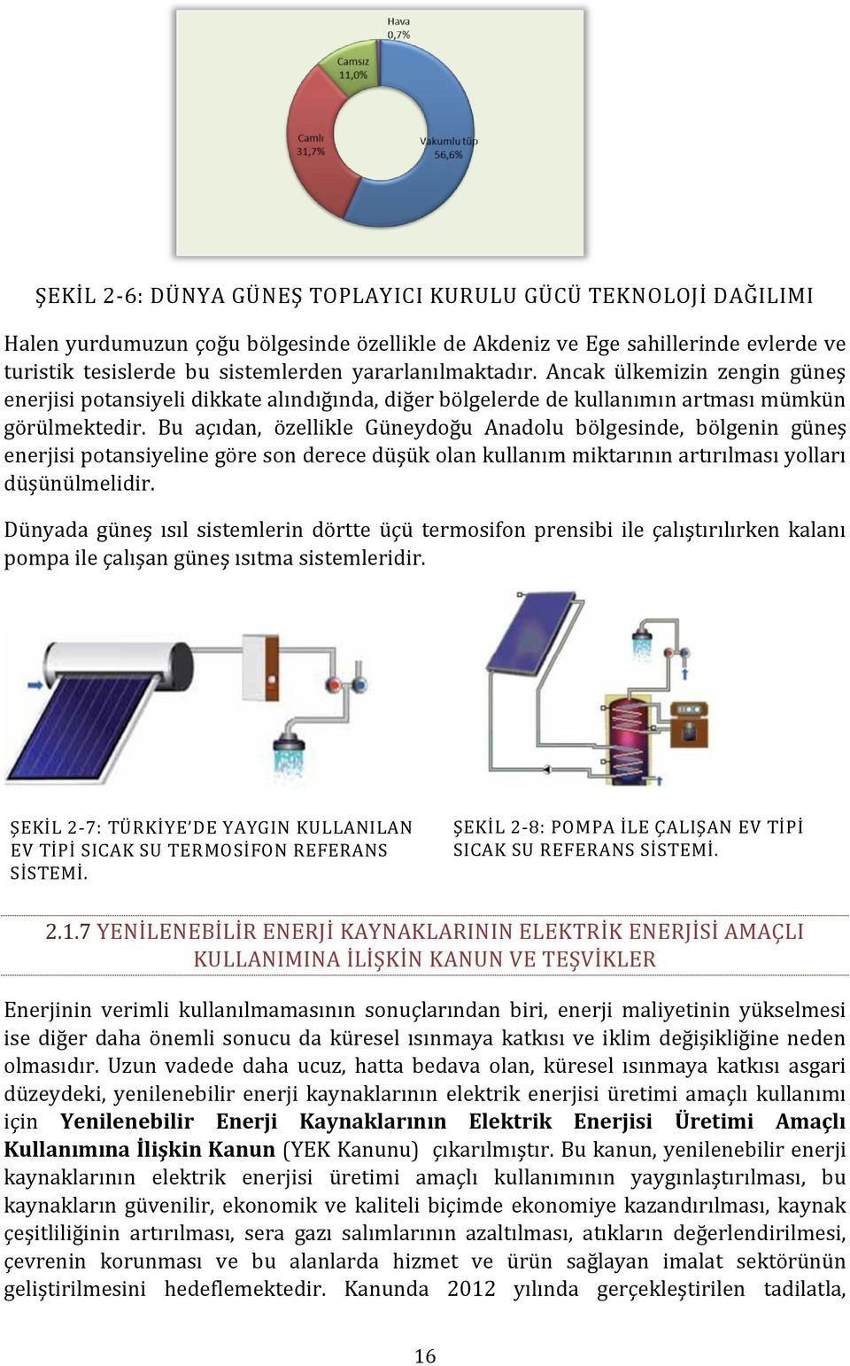 Bu açıdan, özellikle Güneydoğu Anadolu bölgesinde, bölgenin güneş enerjisi potansiyeline göre son derece düşük olan kullanım miktarının artırılması yolları düşünülmelidir.